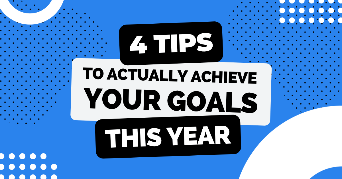 4 Tips to Actually Achieve Your Goals This Year (1 is the most